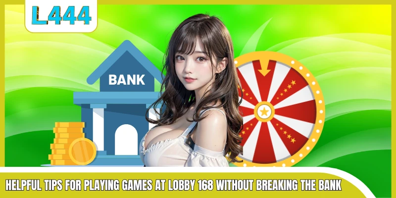 Helpful tips for playing games at Lobby 168 without breaking the bank