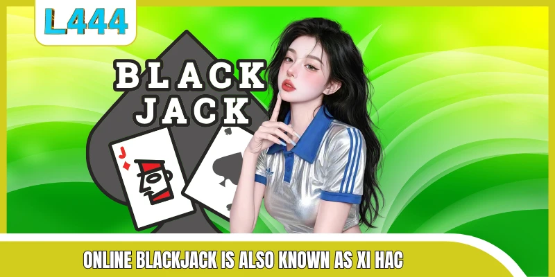 Online blackjack is also known as Xi Hac