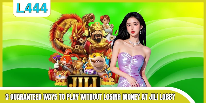 3 guaranteed ways to play without losing money at Jili lobby