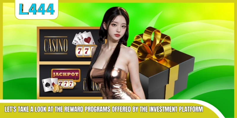 Let's take a look at the reward programs offered by the investment platform