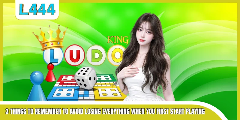 3 things to remember to avoid losing everything when you first start playing