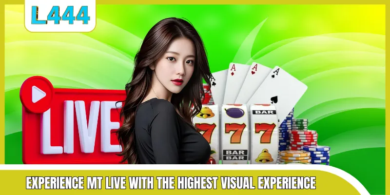 Experience MT live with the highest visual experience