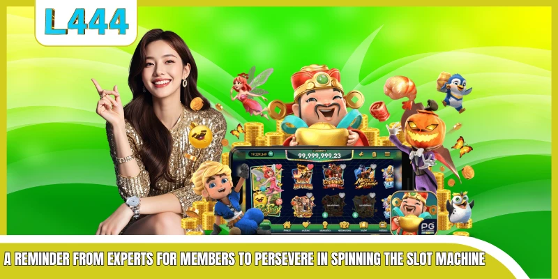 A reminder from experts for members to persevere in spinning the slot machine