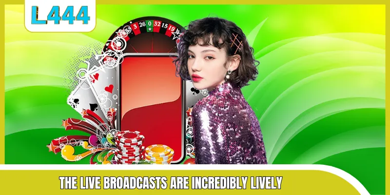 The live broadcasts are incredibly lively