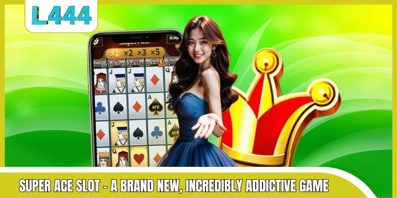 Super Ace slot - A brand new, incredibly addictive game
